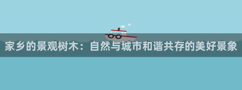 摩根娱乐宝骗了多少人：家乡的景观树木：自然与城市和谐共存的美好景象