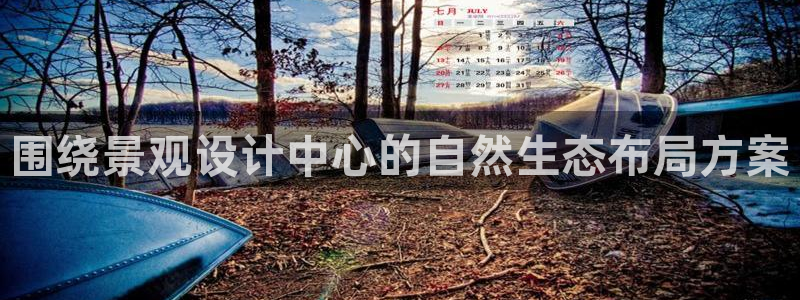 摩根娱乐宝可信吗：围绕景观设计中心的自然生态布局方案
