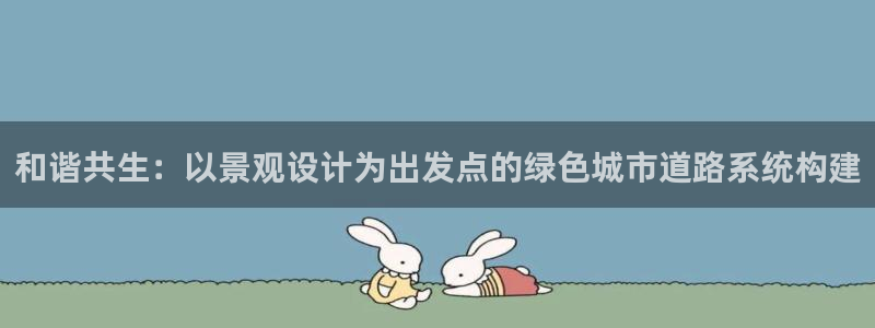 摩根娱乐身生个女孩吧：和谐共生：以景观设计为出发点的绿色城市道路系统构建